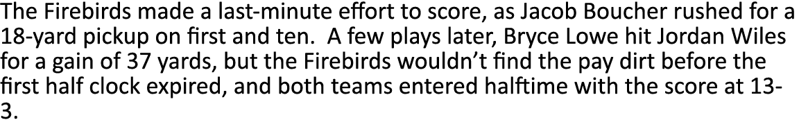 The Firebirds made a last-minute effort to score, as Jacob Boucher rushed for a 18-yard pickup on first and ten  A fe   