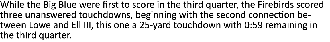 While the Big Blue were first to score in the third quarter, the Firebirds scored three unanswered touchdowns, beginn   