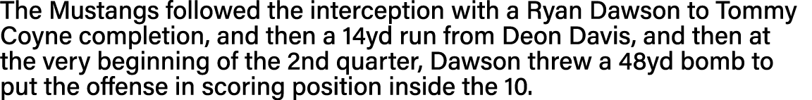 The Mustangs followed the interception with a Ryan Dawson to Tommy Coyne completion, and then a 14yd run from Deon Da   