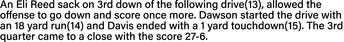 An Eli Reed sack on 3rd down of the following drive(13), allowed the offense to go down and score once more  Dawson s   