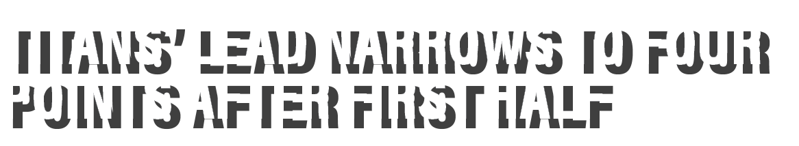Titans  lead narrows to four points after first half