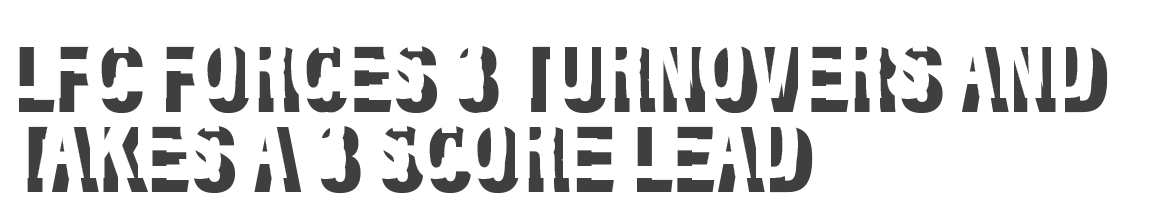 LFC forces 3 turnovers and takes a 3 score lead 