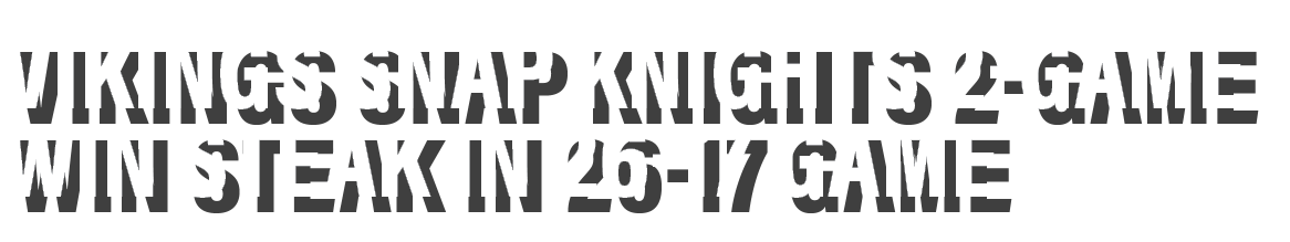 Vikings snap Knights 2-game win steak in 26-17 game