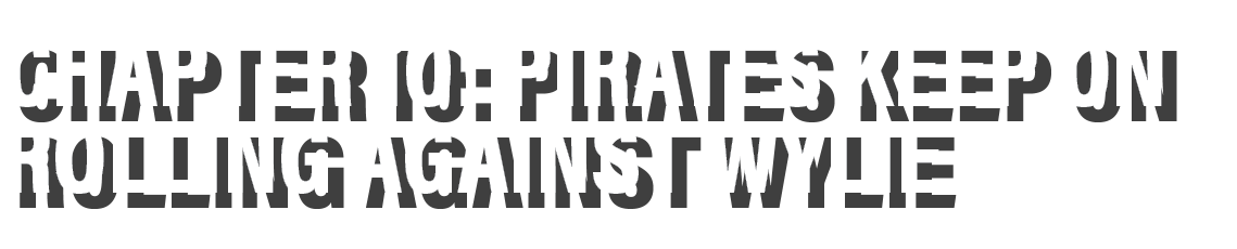 Chapter 10: Pirates KEEP ON ROLLING AGAINST WYLIE 
