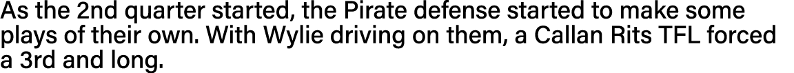 As the 2nd quarter started, the Pirate defense started to make some plays of their own  With Wylie driving on them, a   
