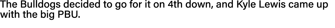 The Bulldogs decided to go for it on 4th down, and Kyle Lewis came up with the big PBU 