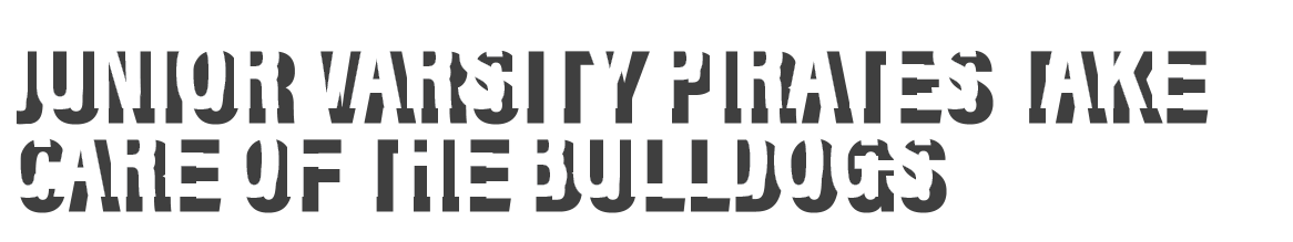 Junior Varsity PIRATES TAKE CARE OF THE BULLDOGS