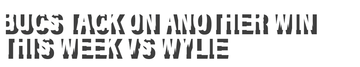 BUCS TACK ON ANOTHER WIN THIS WEEK VS WYLIE