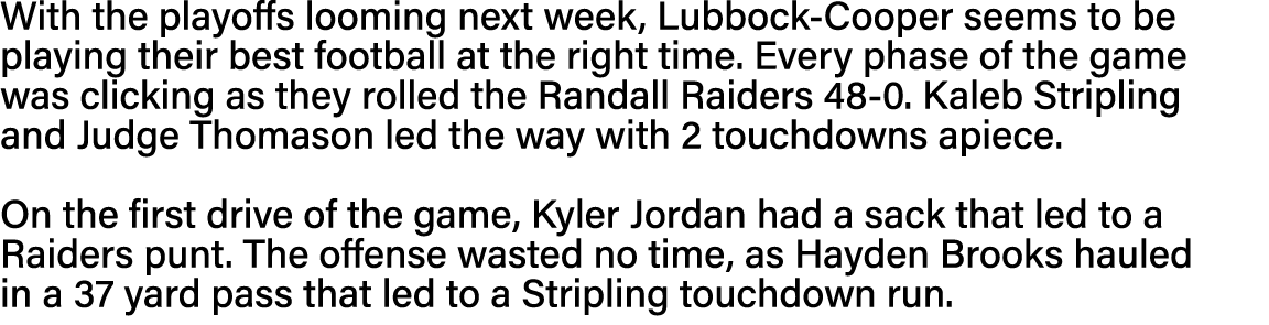 With the playoffs looming next week, Lubbock-Cooper seems to be playing their best football at the right time  Every    