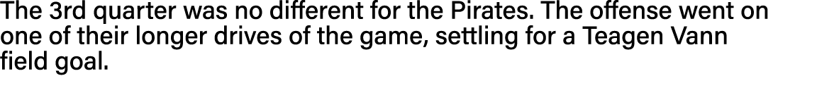 The 3rd quarter was no different for the Pirates  The offense went on one of their longer drives of the game, settlin   