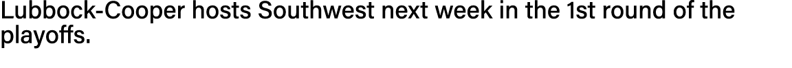 Lubbock-Cooper hosts Southwest next week in the 1st round of the playoffs  