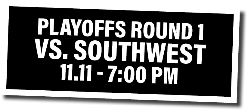 playoffs round 1 vs  Southwest 11 11 - 7:00 pm