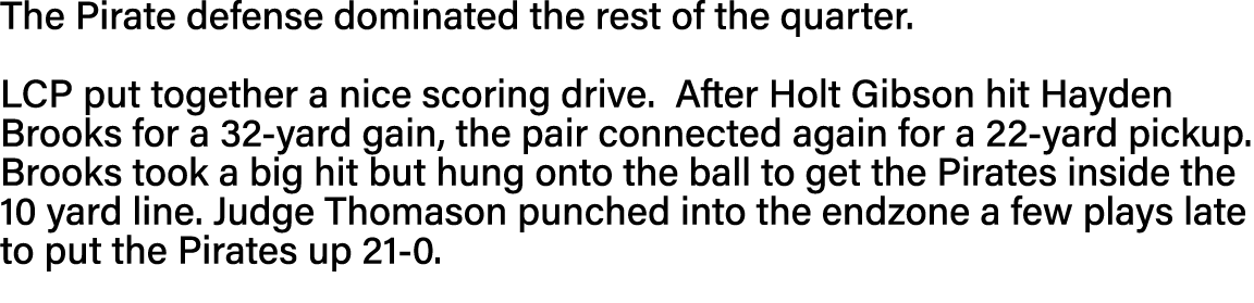 The Pirate defense dominated the rest of the quarter   LCP put together a nice scoring drive  After Holt Gibson hit H   