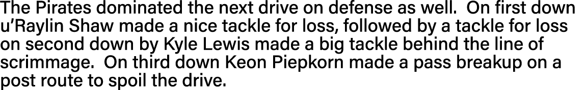The Pirates dominated the next drive on defense as well  On first down u Raylin Shaw made a nice tackle for loss, fol   