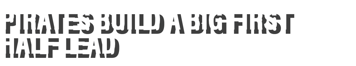 Pirates build a big first half lead