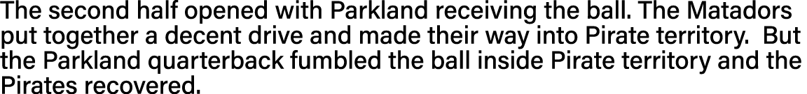 The second half opened with Parkland receiving the ball  The Matadors put together a decent drive and made their way    