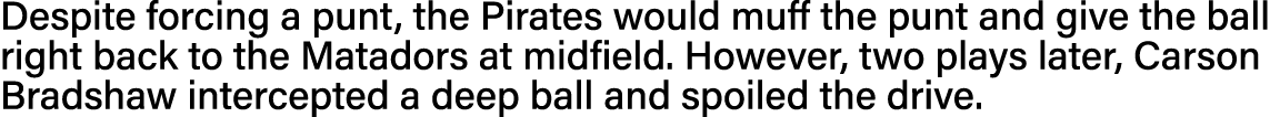 Despite forcing a punt, the Pirates would muff the punt and give the ball right back to the Matadors at midfield  How   