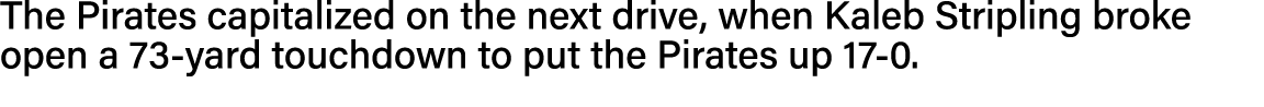 The Pirates capitalized on the next drive, when Kaleb Stripling broke open a 73-yard touchdown to put the Pirates up    