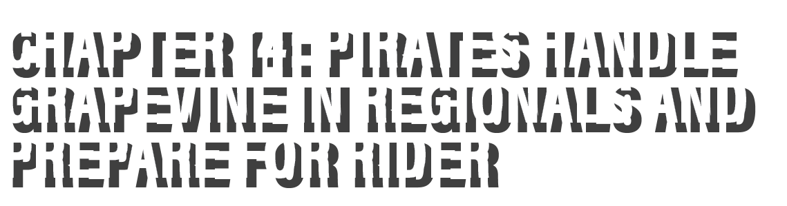 Chapter 14: PIRATES HANDLE GRAPEVINE IN REGIONALS AND PREPARE FOR RIDER