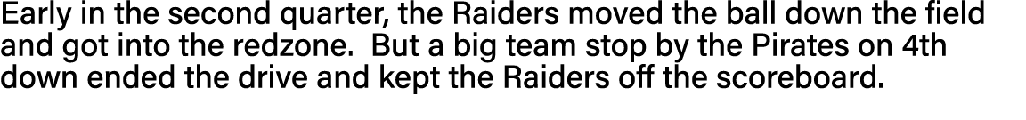 Early in the second quarter, the Raiders moved the ball down the field and got into the redzone  But a big team stop    
