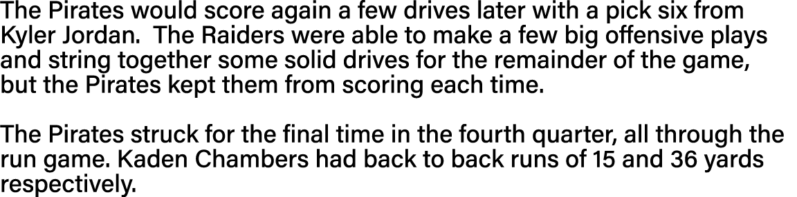 The Pirates would score again a few drives later with a pick six from Kyler Jordan  The Raiders were able to make a f   