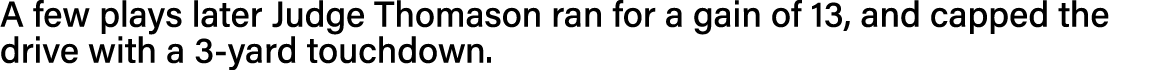A few plays later Judge Thomason ran for a gain of 13, and capped the drive with a 3-yard touchdown 