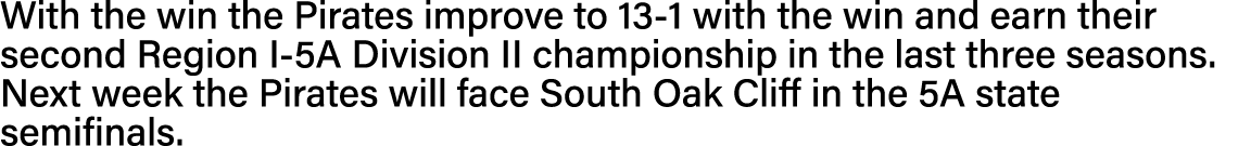 With the win the Pirates improve to 13-1 with the win and earn their second Region I-5A Division II championship in t   