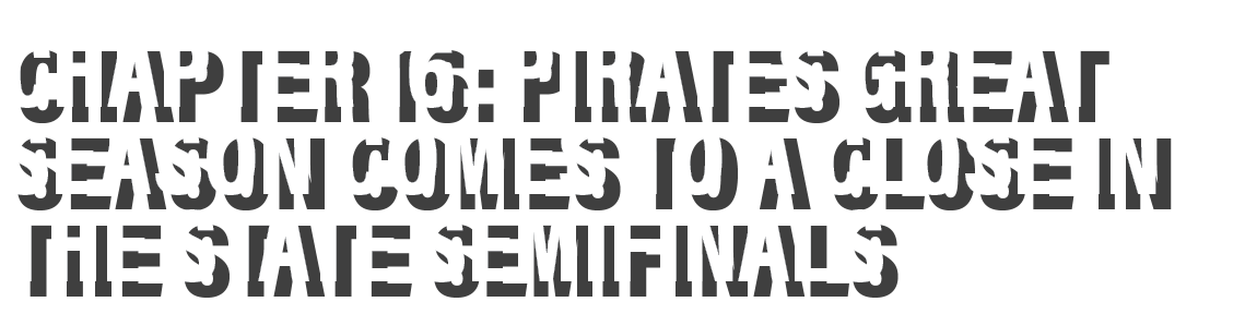 Chapter 16: pirates great season comes to a close in the state semifinals 
