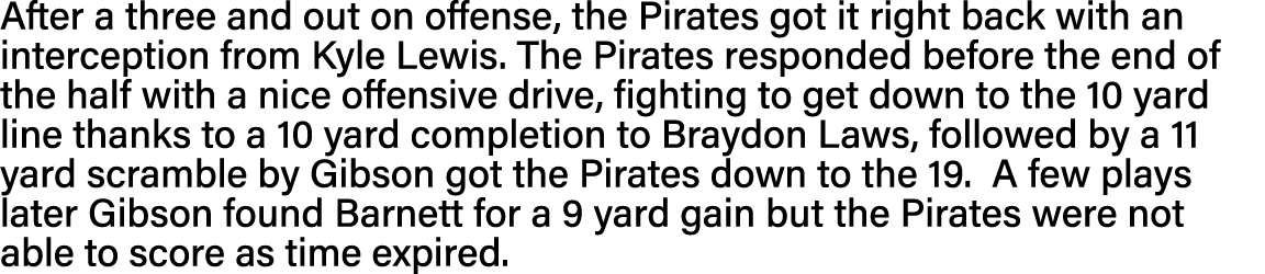 After a three and out on offense, the Pirates got it right back with an interception from Kyle Lewis  The Pirates res   