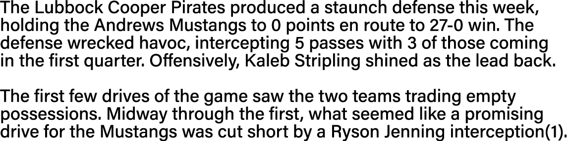 The Lubbock Cooper Pirates produced a staunch defense this week, holding the Andrews Mustangs to 0 points en route to   