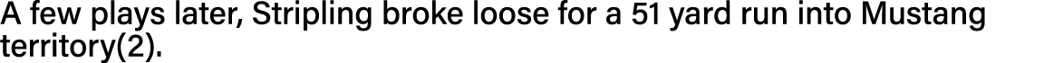 A few plays later, Stripling broke loose for a 51 yard run into Mustang territory(2)  