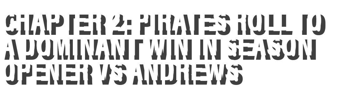 Chapter 2: Pirates roll to a dominant win in season opener vs Andrews