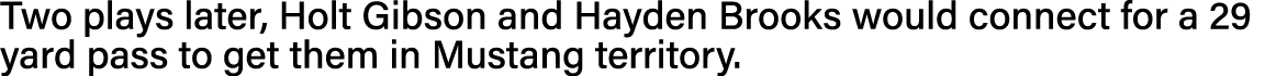 Two plays later, Holt Gibson and Hayden Brooks would connect for a 29 yard pass to get them in Mustang territory  