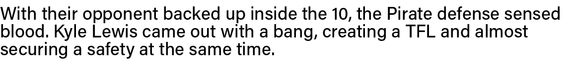 With their opponent backed up inside the 10, the Pirate defense sensed blood  Kyle Lewis came out with a bang, creati   