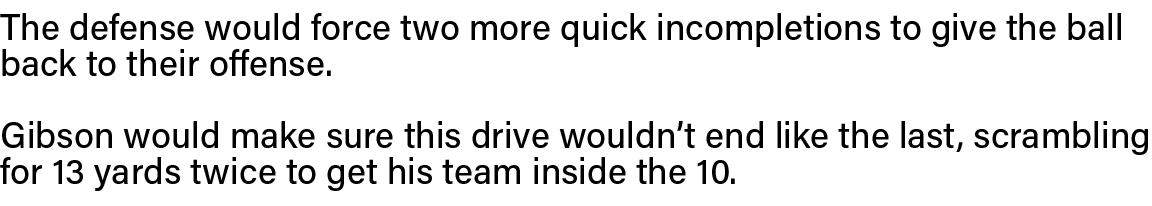 The defense would force two more quick incompletions to give the ball back to their offense  Gibson would make sure t   