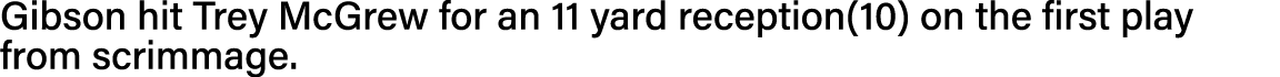 Gibson hit Trey McGrew for an 11 yard reception(10) on the first play from scrimmage  