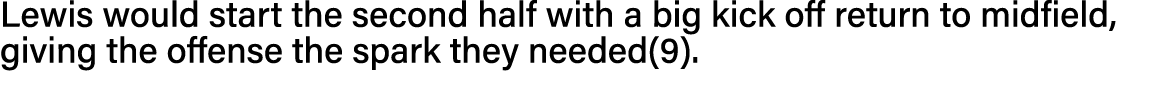 Lewis would start the second half with a big kick off return to midfield, giving the offense the spark they needed(9)  