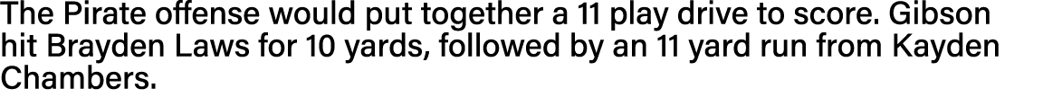 The Pirate offense would put together a 11 play drive to score  Gibson hit Brayden Laws for 10 yards, followed by an    