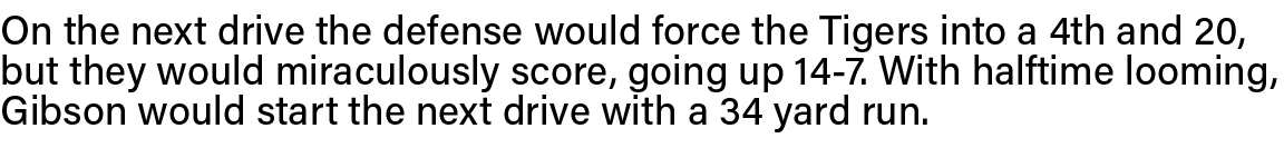 On the next drive the defense would force the Tigers into a 4th and 20, but they would miraculously score, going up 1   
