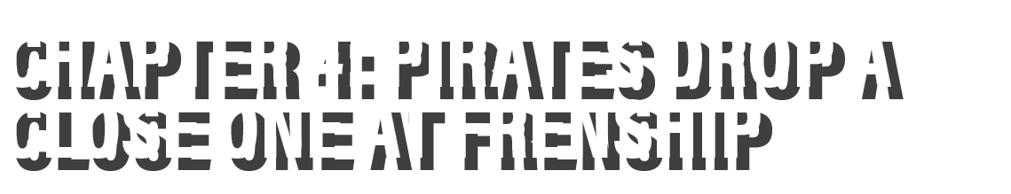 Chapter 4: Pirates drop a close one at frenship