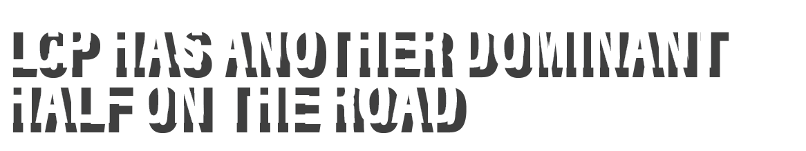 LCP has another Dominant half on the road