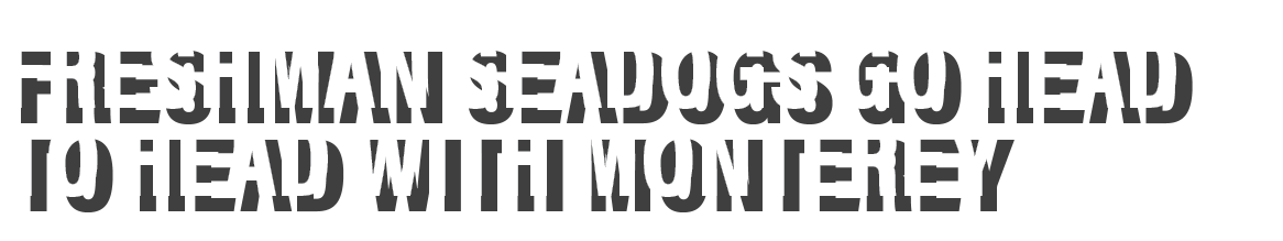 Freshman Seadogs go head to head with Monterey