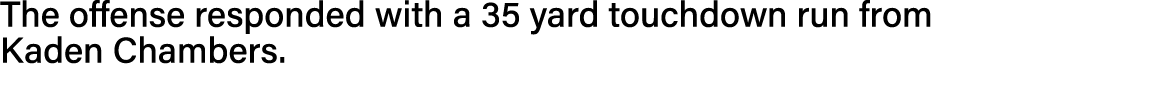 The offense responded with a 35 yard touchdown run from Kaden Chambers  