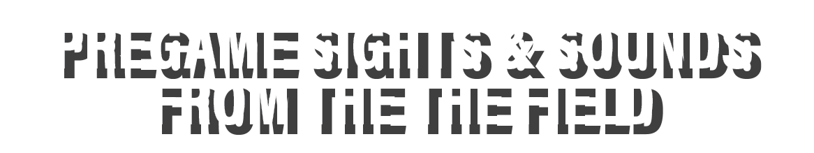 pregame sights & sounds from the the field