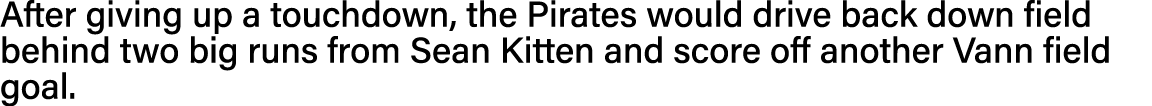 After giving up a touchdown, the Pirates would drive back down field behind two big runs from Sean Kitten and score o   