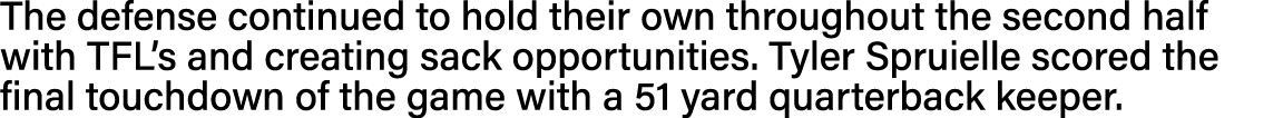 The defense continued to hold their own throughout the second half with TFL s and creating sack opportunities  Tyler    