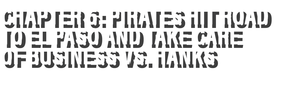 Chapter 6: Pirates hit road to el paso and take care of Business vs  hanks 