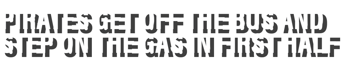 Pirates get off the bus and step on the gas in first half