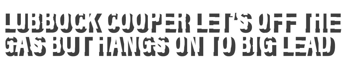 Lubbock cooper let s off the gas but hangs on to big lead