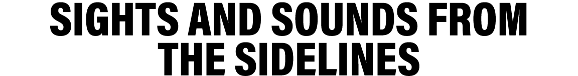 Sights and sounds from the sidelines